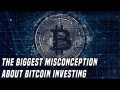 The Biggest Misconception About Investing In Bitcoin