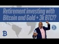 Retirement investing with Bitcoin and Gold + 3k Bitcoin!?